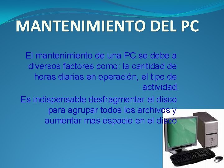 MANTENIMIENTO DEL PC El mantenimiento de una PC se debe a diversos factores como: