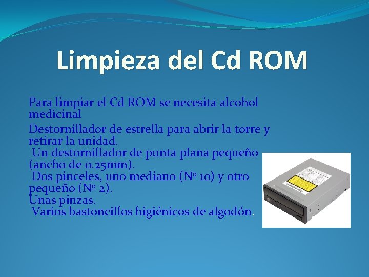 Limpieza del Cd ROM Para limpiar el Cd ROM se necesita alcohol medicinal Destornillador