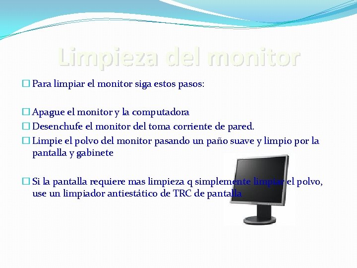 Limpieza del monitor � Para limpiar el monitor siga estos pasos: � Apague el