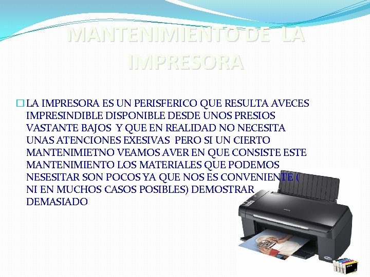 MANTENIMIENTO DE LA IMPRESORA � LA IMPRESORA ES UN PERISFERICO QUE RESULTA AVECES IMPRESINDIBLE