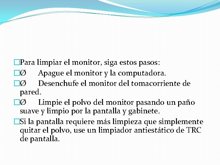 �Para limpiar el monitor, siga estos pasos: �Ø Apague el monitor y la computadora.