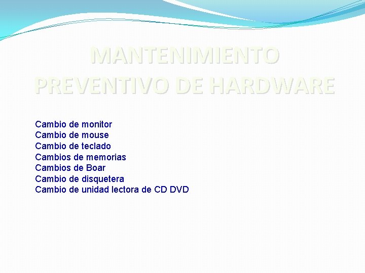 MANTENIMIENTO PREVENTIVO DE HARDWARE Cambio de monitor Cambio de mouse Cambio de teclado Cambios
