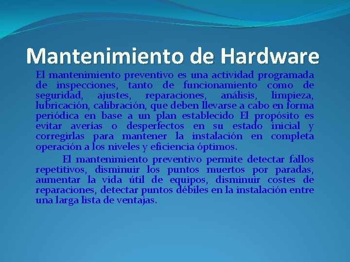Mantenimiento de Hardware El mantenimiento preventivo es una actividad programada de inspecciones, tanto de