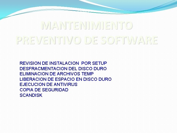 MANTENIMIENTO PREVENTIVO DE SOFTWARE REVISION DE INSTALACION POR SETUP DESFRACMENTACION DEL DISCO DURO ELIMINACION