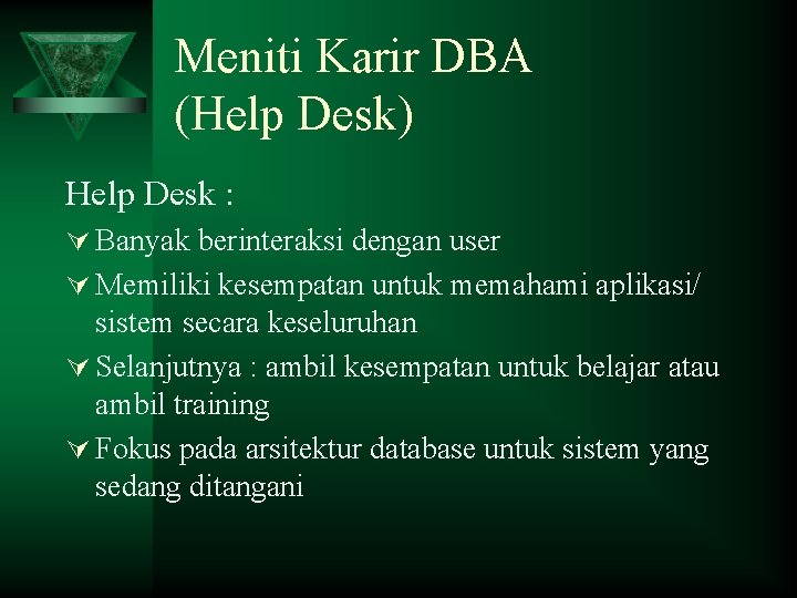 Meniti Karir DBA (Help Desk) Help Desk : Ú Banyak berinteraksi dengan user Ú