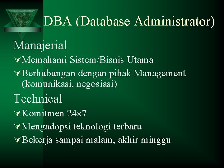 DBA (Database Administrator) Manajerial Ú Memahami Sistem/Bisnis Utama Ú Berhubungan dengan pihak Management (komunikasi,