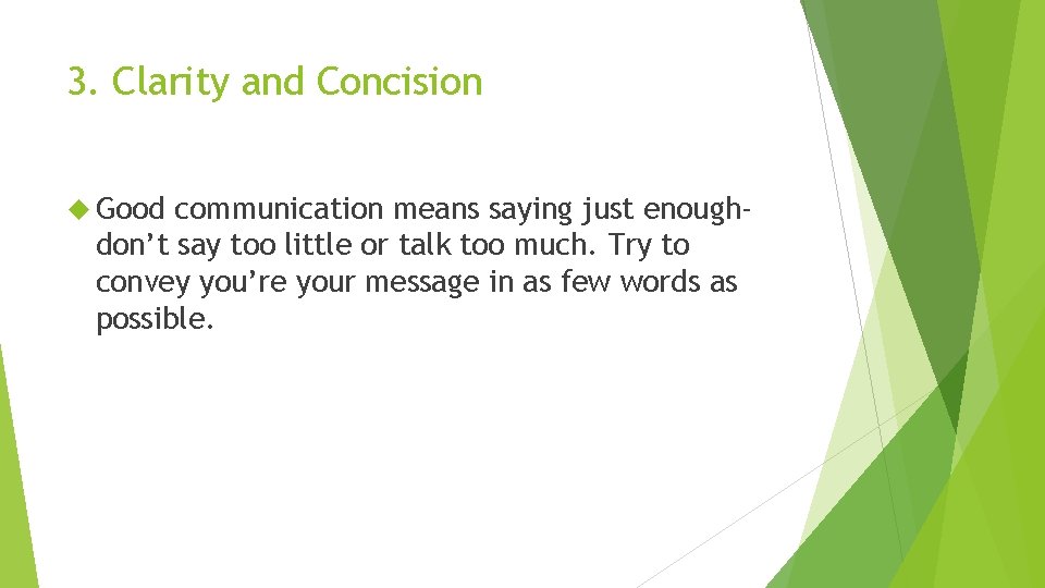 3. Clarity and Concision Good communication means saying just enoughdon’t say too little or
