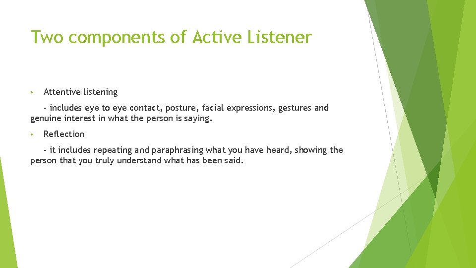 Two components of Active Listener • Attentive listening - includes eye to eye contact,
