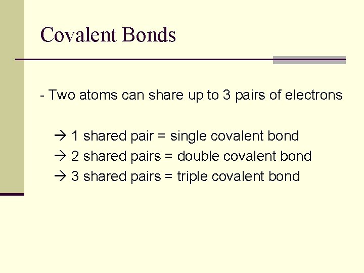Covalent Bonds - Two atoms can share up to 3 pairs of electrons 1