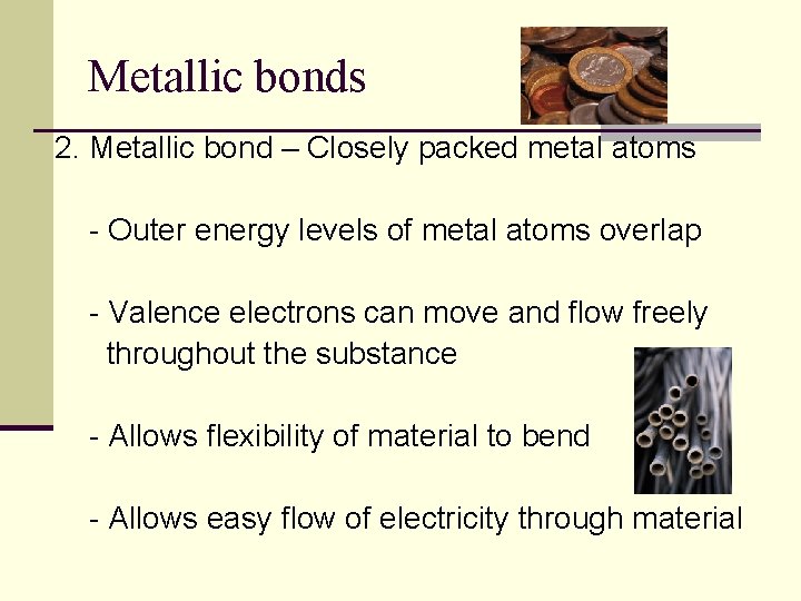 Metallic bonds 2. Metallic bond – Closely packed metal atoms - Outer energy levels