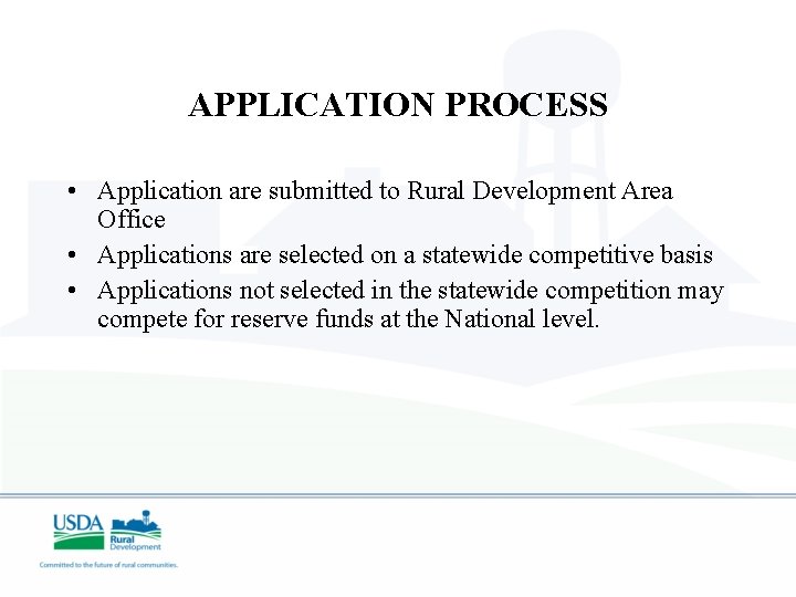 APPLICATION PROCESS • Application are submitted to Rural Development Area Office • Applications are