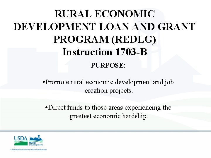 RURAL ECONOMIC DEVELOPMENT LOAN AND GRANT PROGRAM (REDLG) Instruction 1703 -B PURPOSE: • Promote