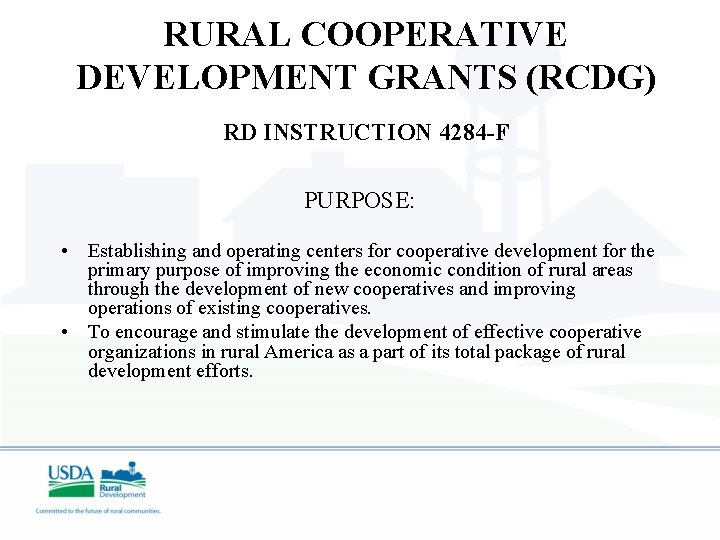 RURAL COOPERATIVE DEVELOPMENT GRANTS (RCDG) RD INSTRUCTION 4284 -F PURPOSE: • Establishing and operating