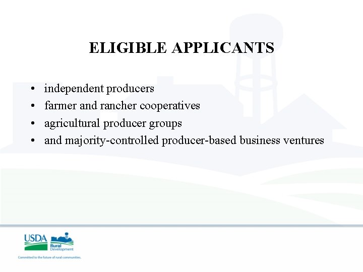 ELIGIBLE APPLICANTS • • independent producers farmer and rancher cooperatives agricultural producer groups and