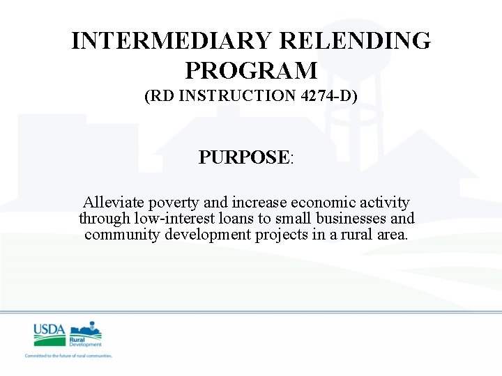 INTERMEDIARY RELENDING PROGRAM (RD INSTRUCTION 4274 -D) PURPOSE: Alleviate poverty and increase economic activity