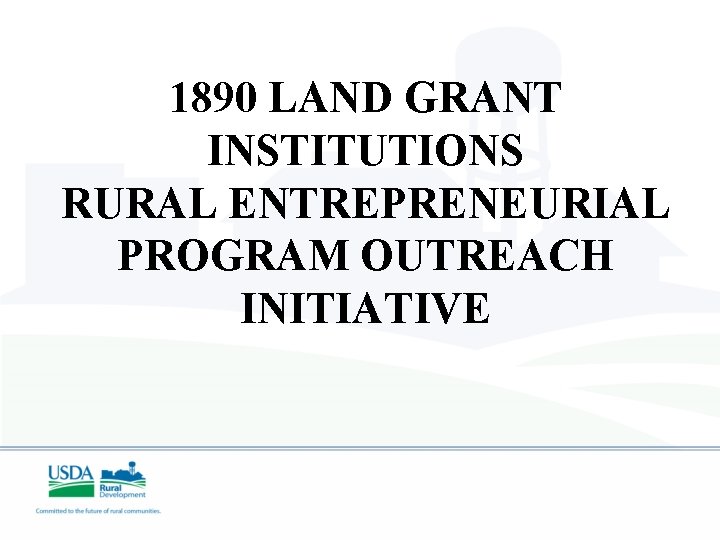 1890 LAND GRANT INSTITUTIONS RURAL ENTREPRENEURIAL PROGRAM OUTREACH INITIATIVE 