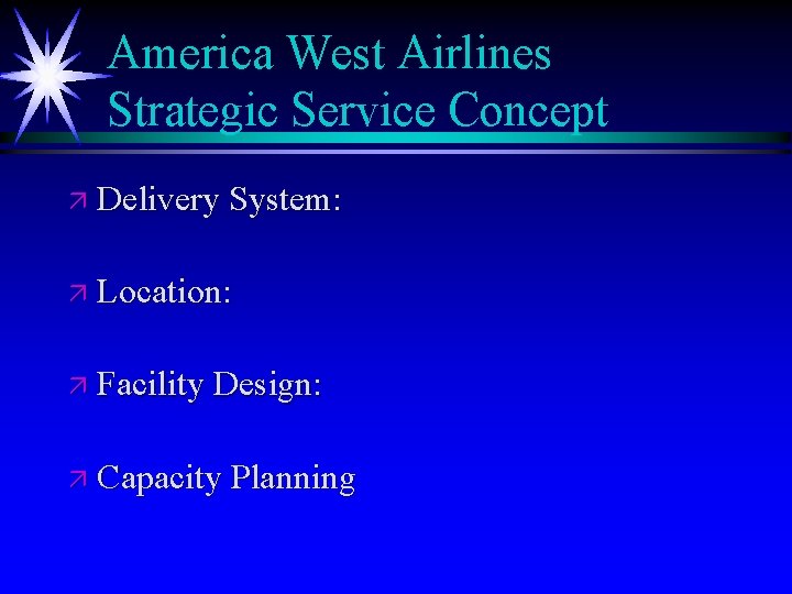 America West Airlines Strategic Service Concept ä Delivery System: ä Location: ä Facility Design: