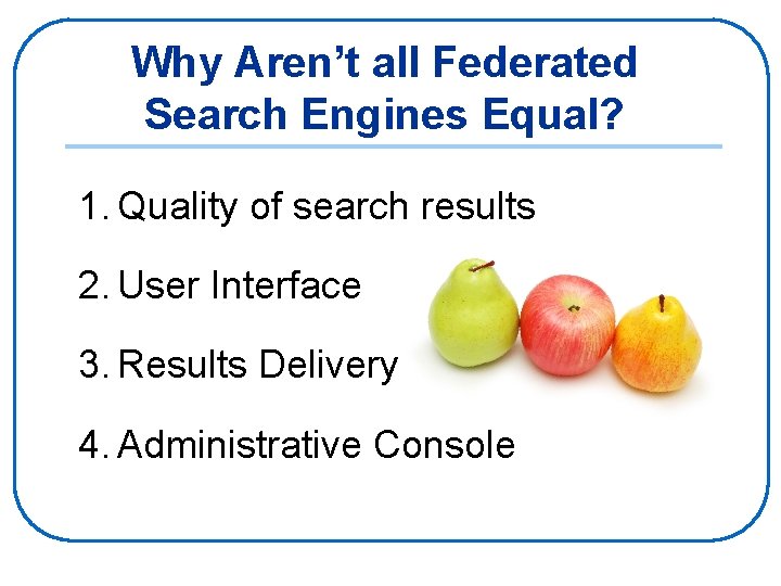 Why Aren’t all Federated Search Engines Equal? 1. Quality of search results 2. User