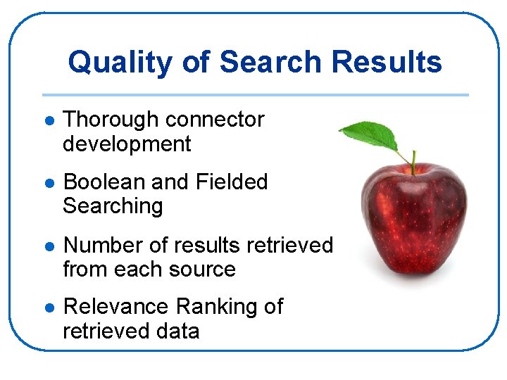 Quality of Search Results l Thorough connector development l Boolean and Fielded Searching l