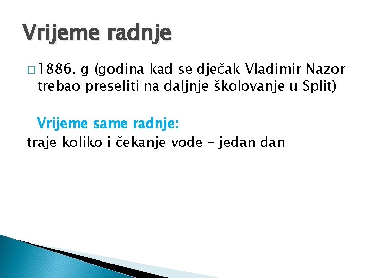 Vrijeme radnje � 1886. g (godina kad se dječak Vladimir Nazor trebao preseliti na