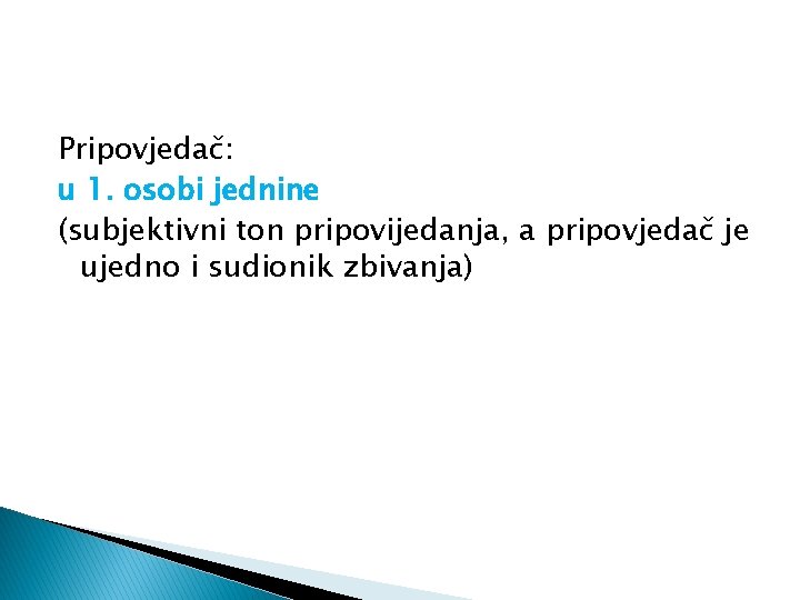 Pripovjedač: u 1. osobi jednine (subjektivni ton pripovijedanja, a pripovjedač je ujedno i sudionik