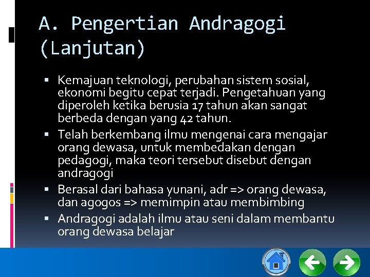 A. Pengertian Andragogi (Lanjutan) Kemajuan teknologi, perubahan sistem sosial, ekonomi begitu cepat terjadi. Pengetahuan