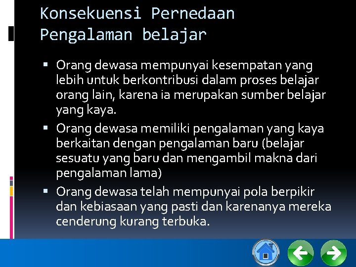 Konsekuensi Pernedaan Pengalaman belajar Orang dewasa mempunyai kesempatan yang lebih untuk berkontribusi dalam proses