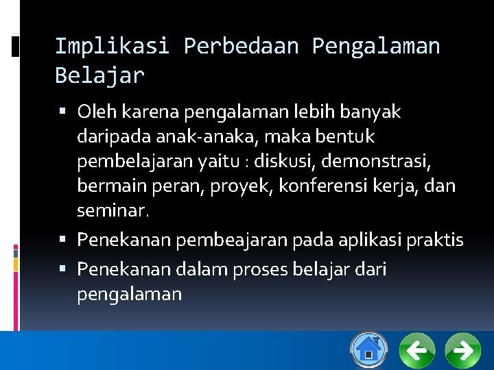 Implikasi Perbedaan Pengalaman Belajar Oleh karena pengalaman lebih banyak daripada anak-anaka, maka bentuk pembelajaran