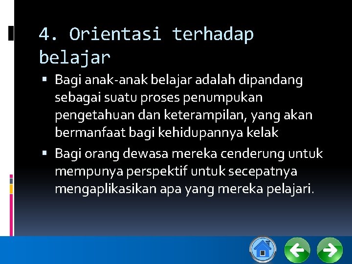 4. Orientasi terhadap belajar Bagi anak-anak belajar adalah dipandang sebagai suatu proses penumpukan pengetahuan