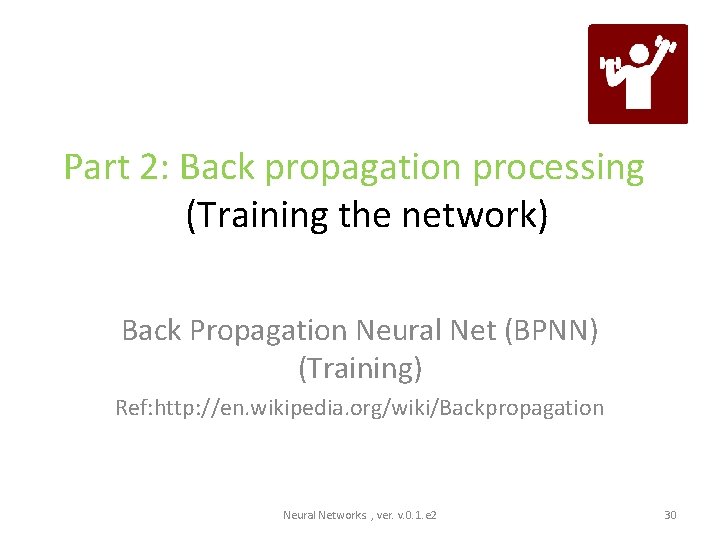 Part 2: Back propagation processing (Training the network) Back Propagation Neural Net (BPNN) (Training)