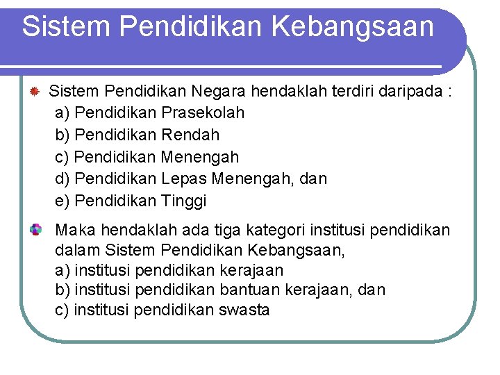 Sistem Pendidikan Kebangsaan Sistem Pendidikan Negara hendaklah terdiri daripada : a) Pendidikan Prasekolah b)