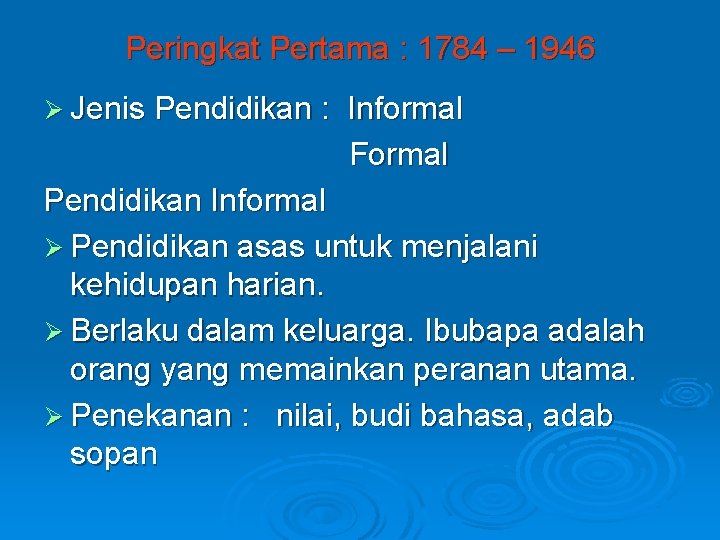 Peringkat Pertama : 1784 – 1946 Ø Jenis Pendidikan : Informal Formal Pendidikan Informal