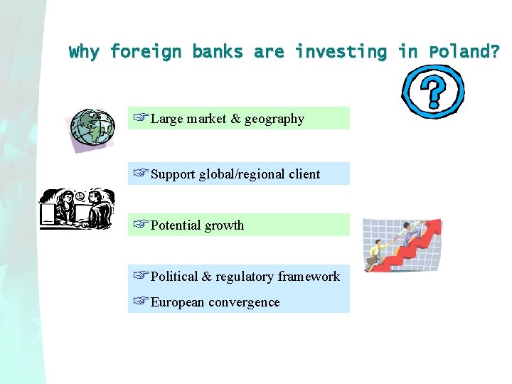 Why foreign banks are investing in Poland? ☞Large market & geography ☞Support global/regional client