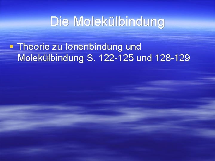 Die Molekülbindung § Theorie zu Ionenbindung und Molekülbindung S. 122 -125 und 128 -129 Die Molekülbindung § Theorie zu Ionenbindung und Molekülbindung S. 122 -125 und 128 -129
