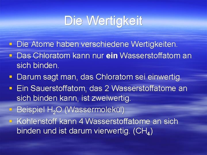 Die Wertigkeit § Die Atome haben verschiedene Wertigkeiten. § Das Chloratom kann nur ein Die Wertigkeit § Die Atome haben verschiedene Wertigkeiten. § Das Chloratom kann nur ein