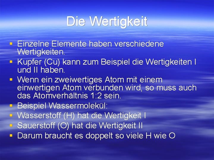 Die Wertigkeit § Einzelne Elemente haben verschiedene Wertigkeiten. § Kupfer (Cu) kann zum Beispiel