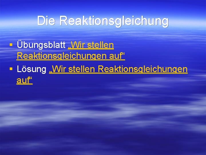 Die Reaktionsgleichung § Übungsblatt „Wir stellen Reaktionsgleichungen auf“ § Lösung „Wir stellen Reaktionsgleichungen auf“ Die Reaktionsgleichung § Übungsblatt „Wir stellen Reaktionsgleichungen auf“ § Lösung „Wir stellen Reaktionsgleichungen auf“