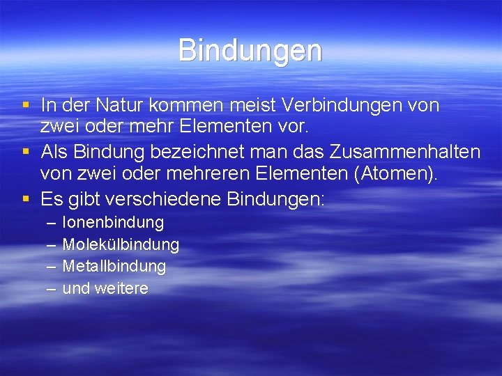 Bindungen § In der Natur kommen meist Verbindungen von zwei oder mehr Elementen vor. Bindungen § In der Natur kommen meist Verbindungen von zwei oder mehr Elementen vor.