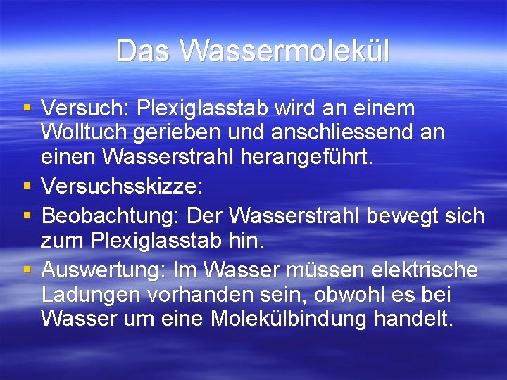 Das Wassermolekül § Versuch: Plexiglasstab wird an einem Wolltuch gerieben und anschliessend an einen