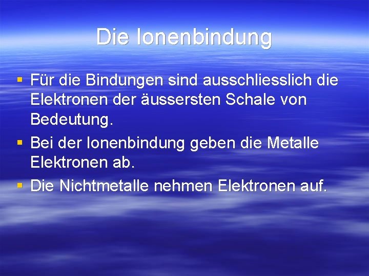 Die Ionenbindung § Für die Bindungen sind ausschliesslich die Elektronen der äussersten Schale von Die Ionenbindung § Für die Bindungen sind ausschliesslich die Elektronen der äussersten Schale von