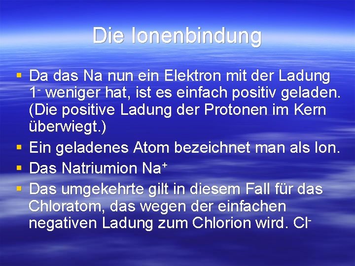 Die Ionenbindung § Da das Na nun ein Elektron mit der Ladung 1 - Die Ionenbindung § Da das Na nun ein Elektron mit der Ladung 1 -