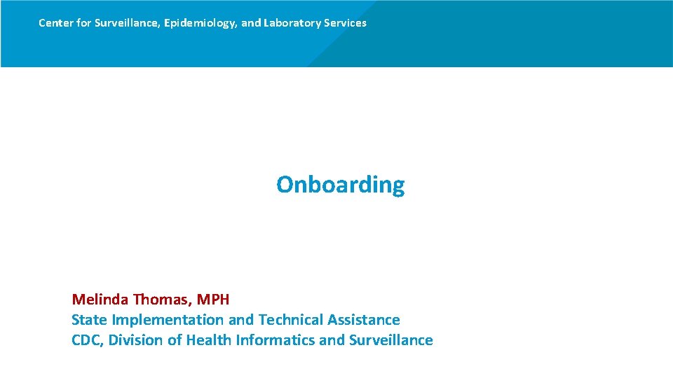 Center for Surveillance, Epidemiology, and Laboratory Services Onboarding Melinda Thomas, MPH State Implementation and