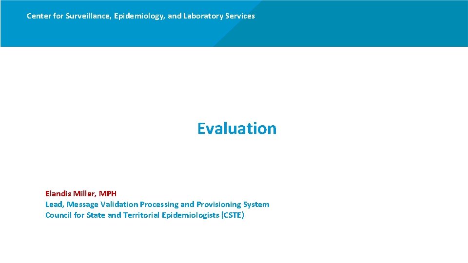 Center for Surveillance, Epidemiology, and Laboratory Services Evaluation Elandis Miller, MPH Lead, Message Validation