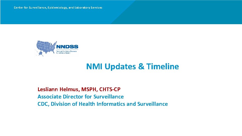 Center for Surveillance, Epidemiology, and Laboratory Services NMI Updates & Timeline Lesliann Helmus, MSPH,