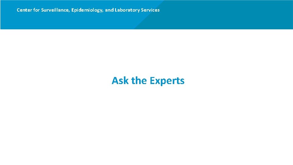 Center for Surveillance, Epidemiology, and Laboratory Services Ask the Experts 