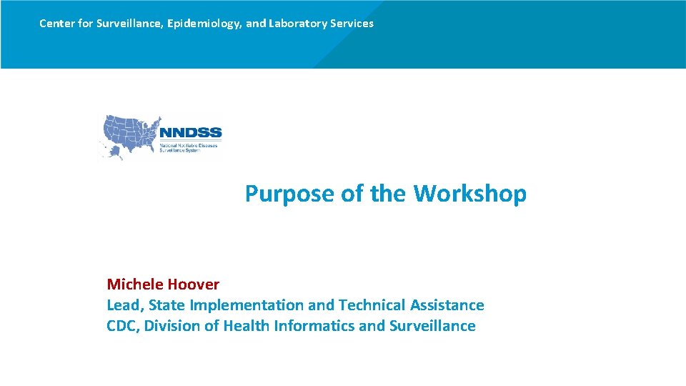 Center for Surveillance, Epidemiology, and Laboratory Services Purpose of the Workshop Michele Hoover Lead,