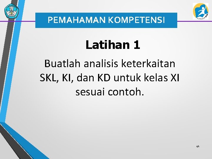 PEMAHAMAN KOMPETENSI Latihan 1 Buatlah analisis keterkaitan SKL, KI, dan KD untuk kelas XI