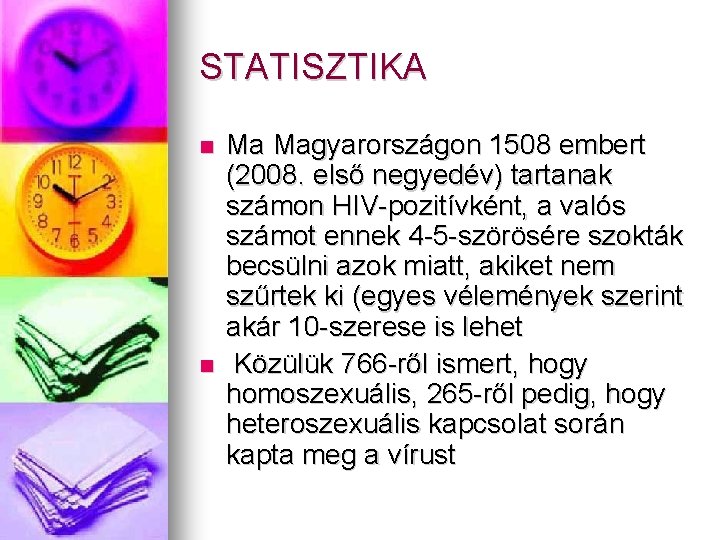 STATISZTIKA Ma Magyarországon 1508 embert (2008. első negyedév) tartanak számon HIV-pozitívként, a valós számot