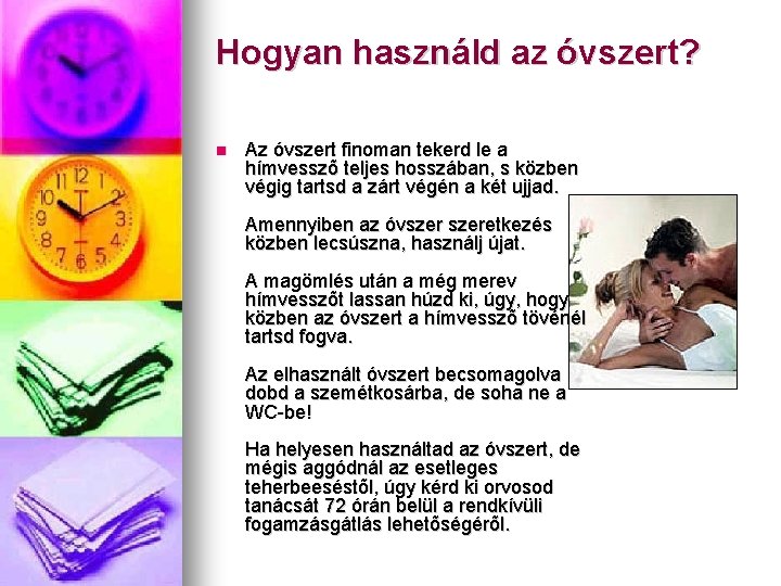 Hogyan használd az óvszert? Az óvszert finoman tekerd le a hímvesszõ teljes hosszában, s