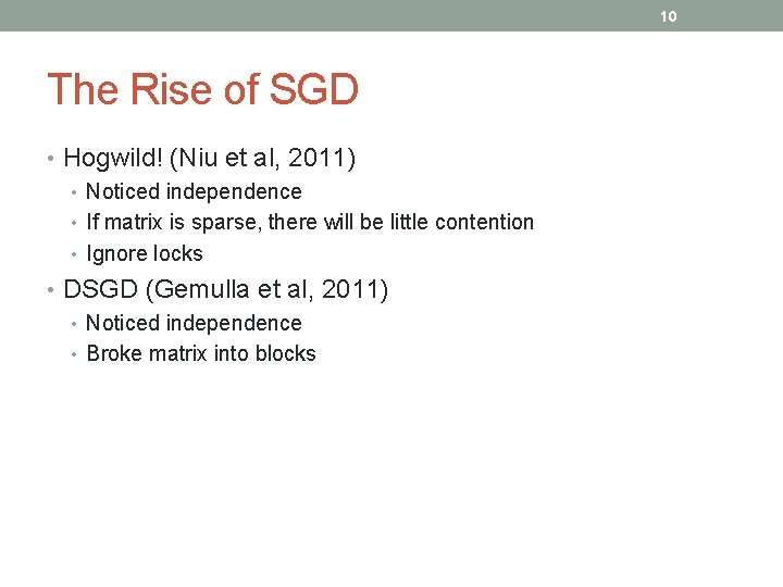 10 The Rise of SGD • Hogwild! (Niu et al, 2011) • Noticed independence
